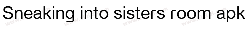 Sneaking into sisters room apk字体转换